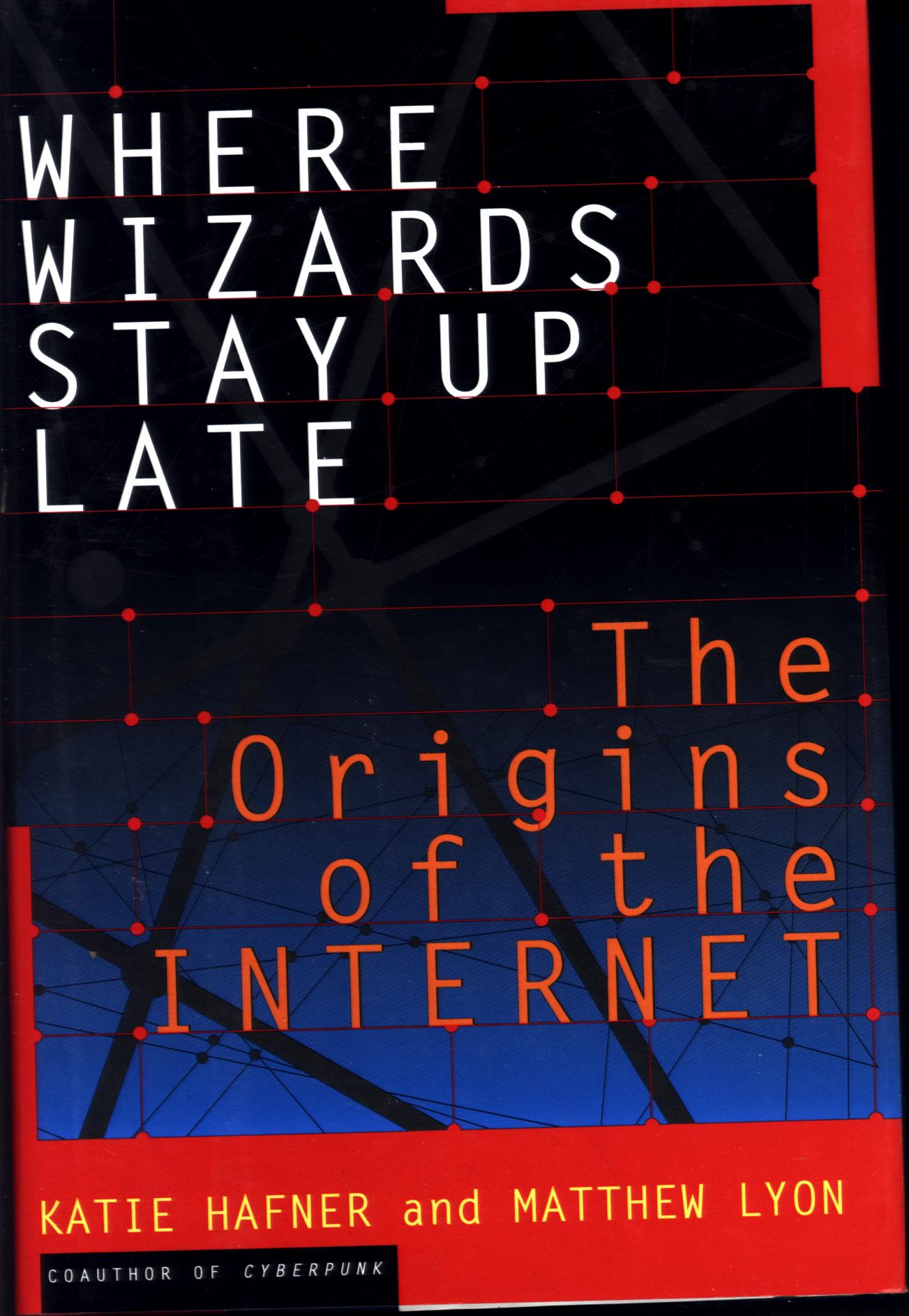 WHERE WIZARDS STAY UP LATE: the origins of the internet.